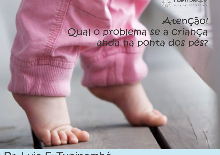 Atenção! Qual o problema se a criança anda na ponta dos pés?